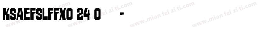 KSAEFSLFFX0 24 0字体字体转换